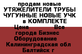 продам новые УТЯЖЕЛИТЕЛИ ТРУБЫ ЧУГУННЫЕ НОВЫЕ УЧК-720-24 в КОМПЛЕКТЕ › Цена ­ 30 000 - Все города Бизнес » Оборудование   . Калининградская обл.,Балтийск г.